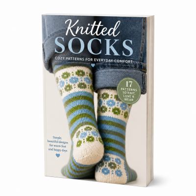 Knitted Socks: 17 Cozy Sock Knitting Patterns for Everyday Comfort with Colorwork, Stripes, Floral Motifs, Textured Stitches and Warm Handmade Designs for Beginners and Experienced Knitters